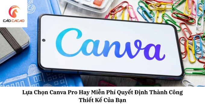 Lựa chọn Canva Pro hay Canva Free